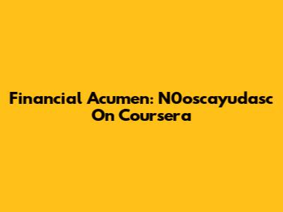 Financial Acumen: N0oscayudasc On Coursera