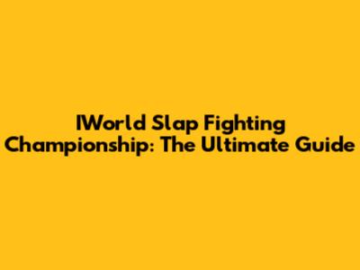 IWorld Slap Fighting Championship: The Ultimate Guide