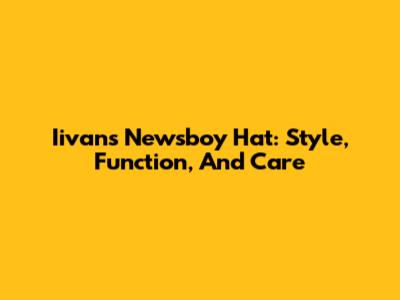 Iivans Newsboy Hat: Style, Function, And Care