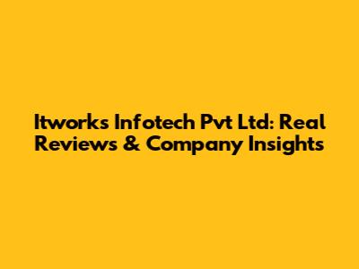 Itworks Infotech Pvt Ltd: Real Reviews & Company Insights