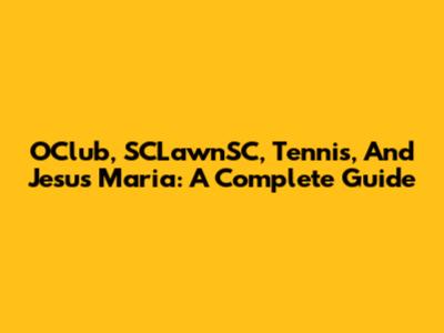 OClub, SCLawnSC, Tennis, And Jesus Maria: A Complete Guide