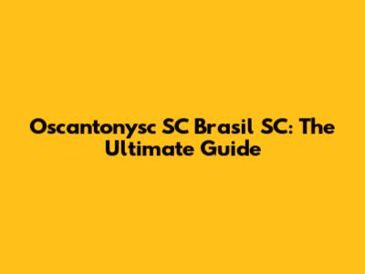 Oscantonysc SC Brasil SC: The Ultimate Guide