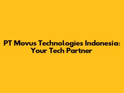 PT Movus Technologies Indonesia: Your Tech Partner