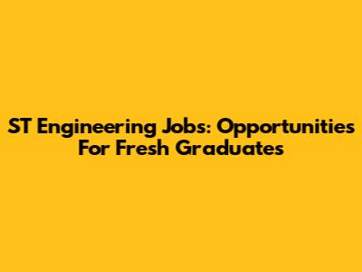 ST Engineering Jobs: Opportunities For Fresh Graduates